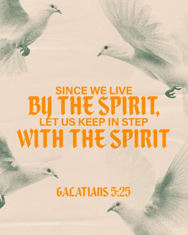Since we live by the Spirit, let us keep in step with the Spirit. - Galatians 5:25