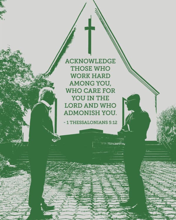 Acknowledge those who work hard among you, who care for you in the Lord and who admonish you. - 1 Thessalonians 5:12