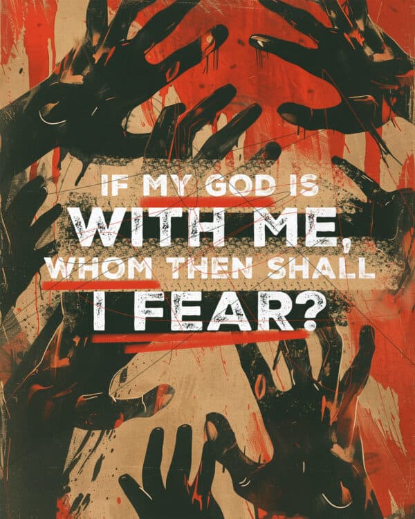 If my God is with me, whom then shall I fear?