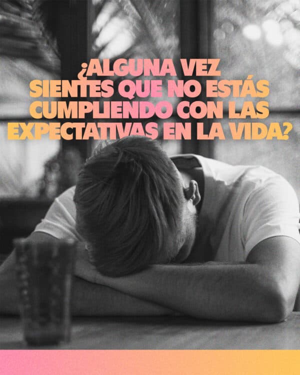 ¿Alguna vez sientes que no estás cumpliendo con las expectativas en la vida?