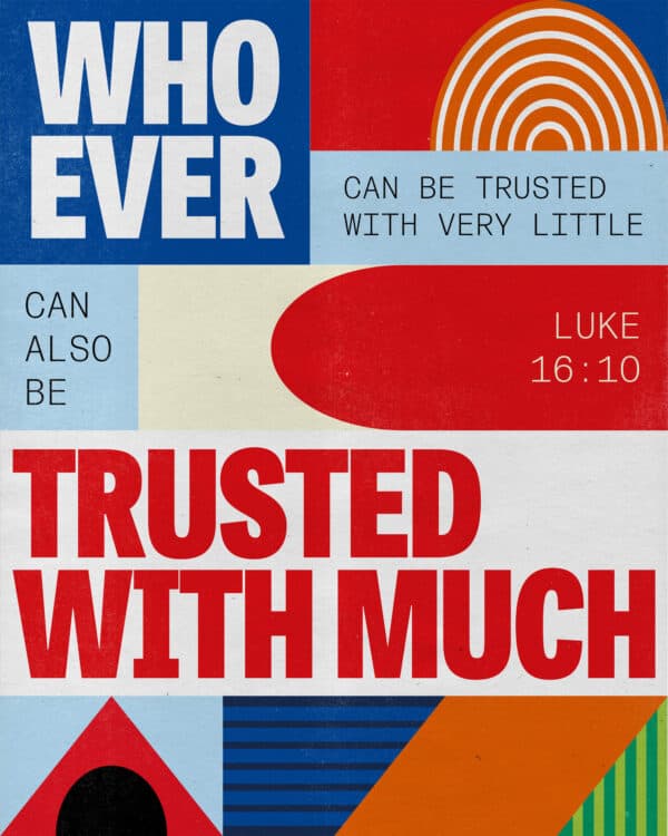 Whoever can be trusted with very little can also be trusted with much. - Luke 16:10