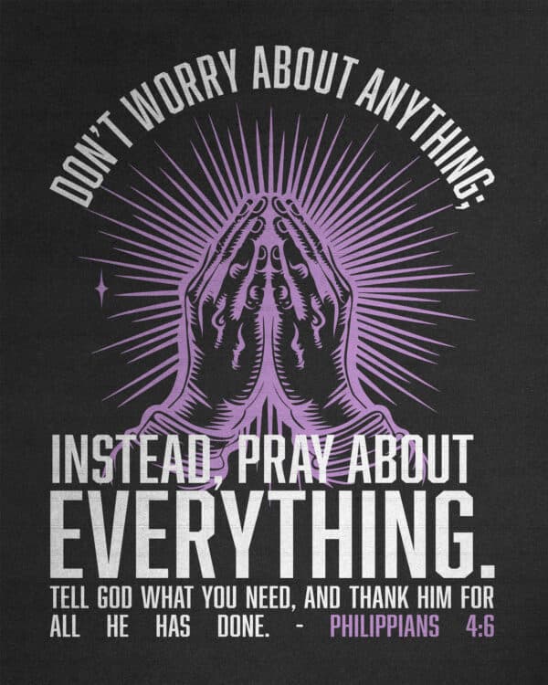 Don’t worry about anything; instead, pray about everything. Tell God what you need, and thank him for all he has done. - Philippians 4:6