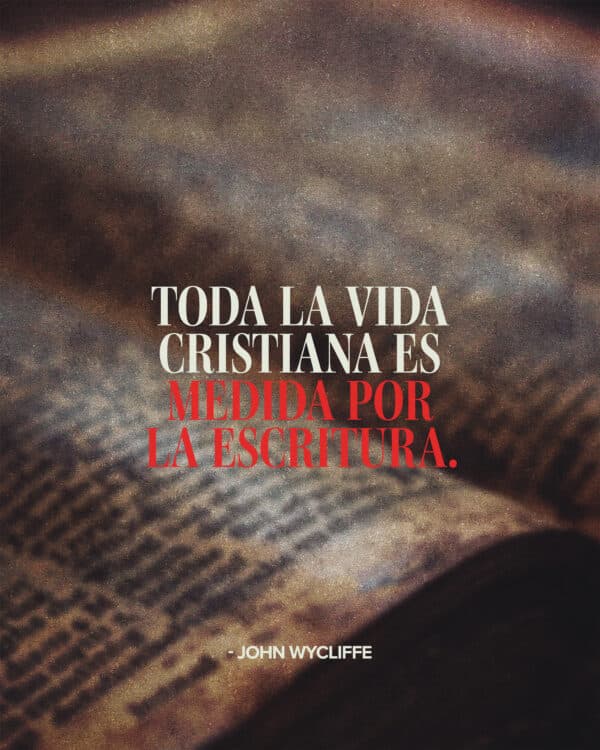 "Toda la vida cristiana es medida por la Escritura." - John Wycliffe