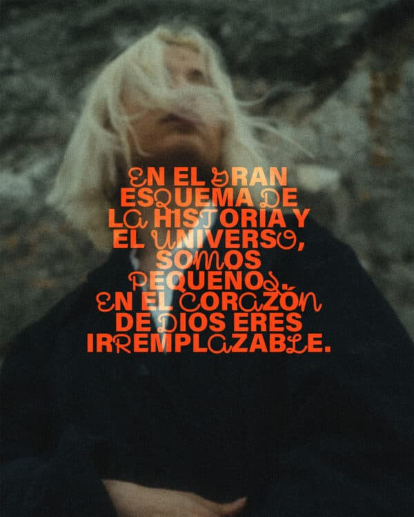 En el gran esquema de la historia y el universo, somos pequeños. En el corazón de Dios eres irremplazable.