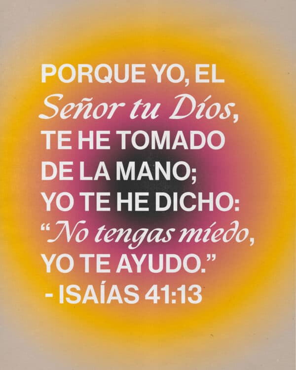 Porque yo, el Señor tu Dios, te he tomado de la mano; yo te he dicho: “No tengas miedo, yo te ayudo.” - Isaías 41:13