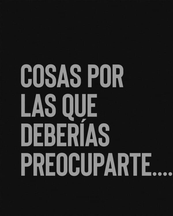 Cosas por las que deberías preocuparte.