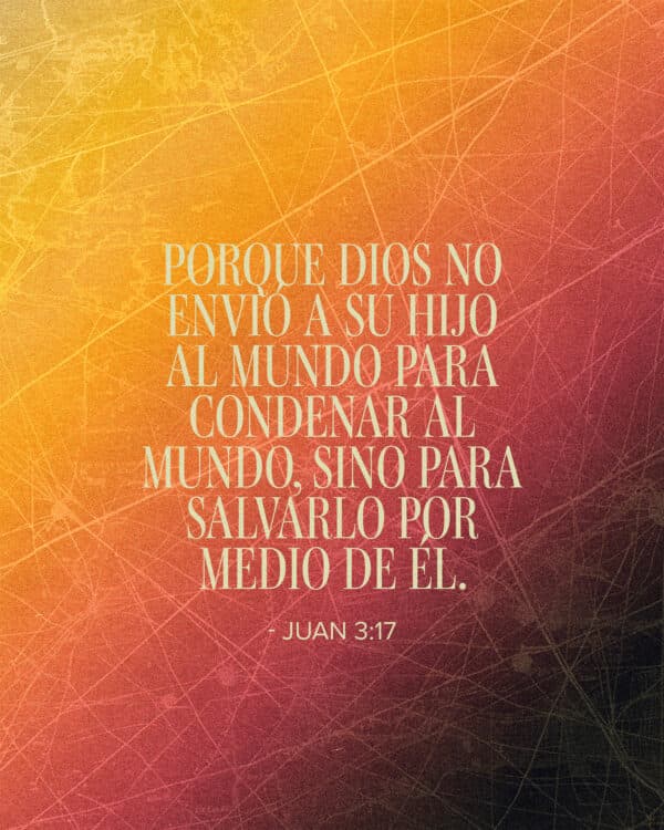 Porque Dios no envió a su Hijo al mundo para condenar al mundo, sino para salvarlo por medio de Él. - Juan 3:17