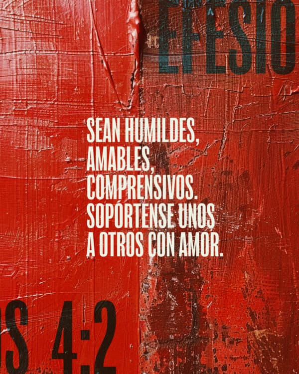 Sean humildes, amables, comprensivos. Sopórtense unos a otros con amor. - Efesions 4:2