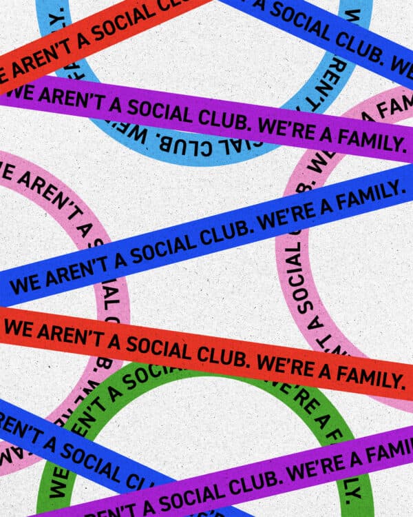 We aren’t a social club. We’re a family.