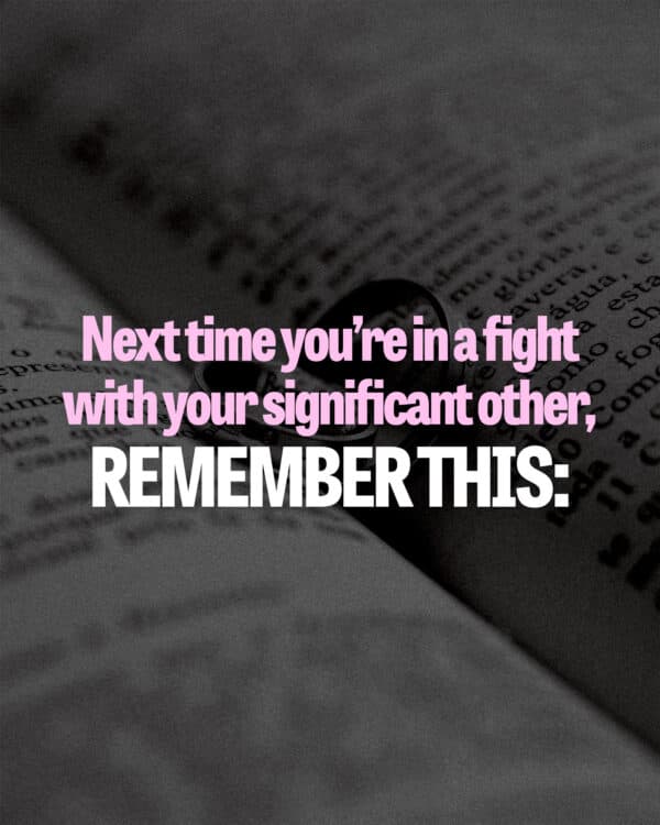 Next time you’re in a fight with your significant other, remember this: