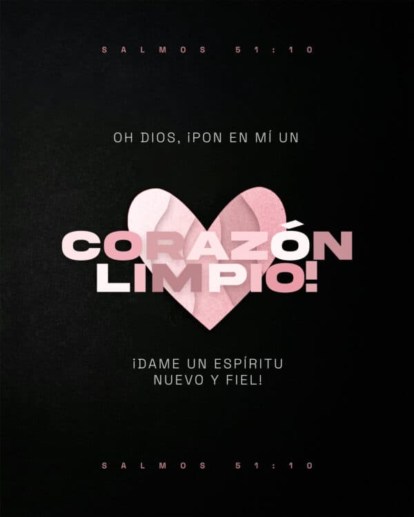 Oh Dios, ¡pon en mí un corazón limpio!, ¡dame un espíritu nuevo y fiel! - Salmos 51:10