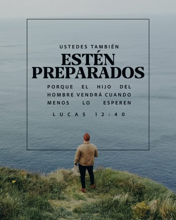 Ustedes también estén preparados; porque el Hijo del hombre vendrá cuando menos lo esperen. - Lucas 12:40