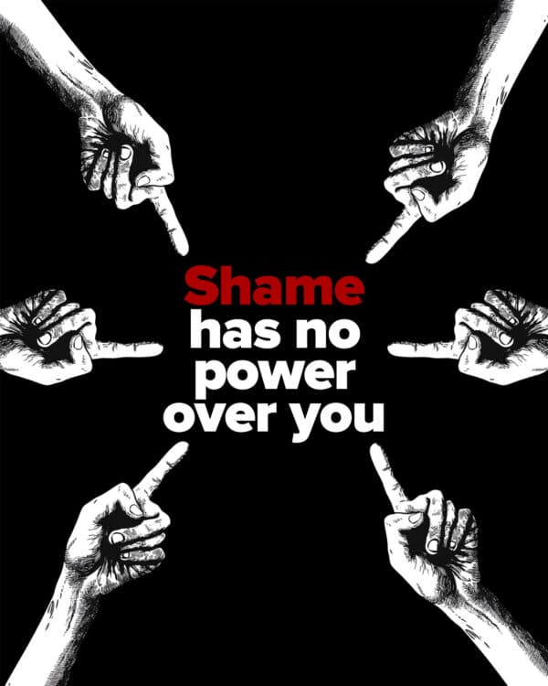 Shame has no power over you