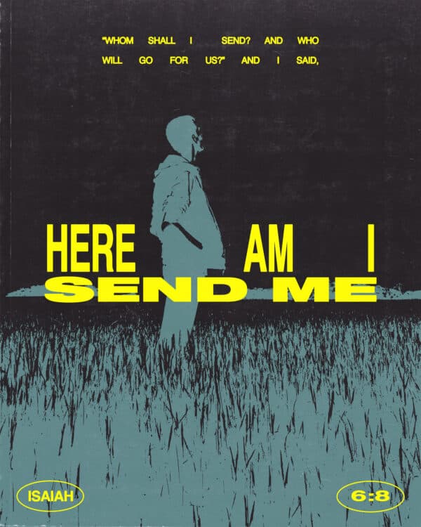 “Whom shall I send? And who will go for us?” And I said, “Here am I. Send me!” - Isaiah 6:8