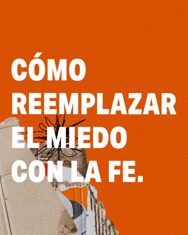 Cómo reemplazar el miedo con la fe.