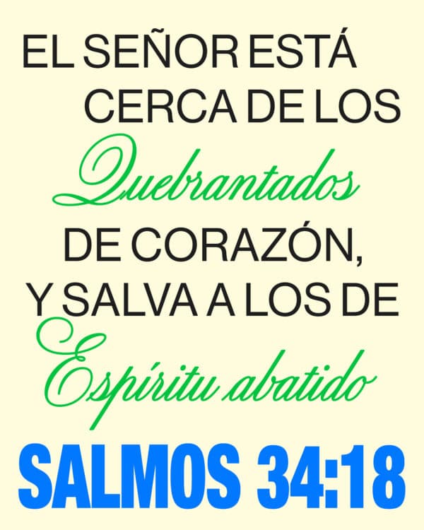 El Señor está cerca de los quebrantados de corazón, y salva a los de espíritu abatido. - Salmos 34:18