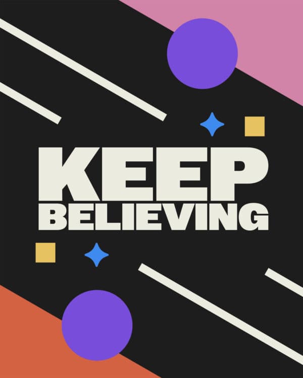 Keep believing