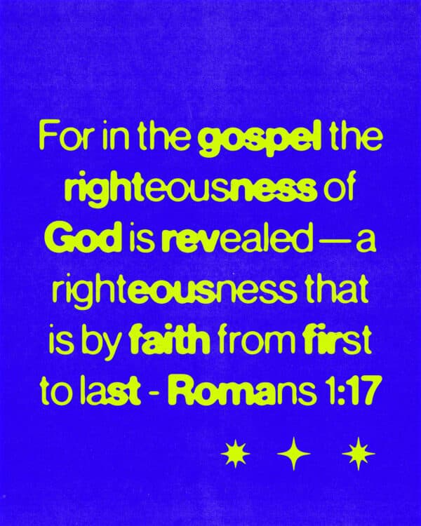For in the gospel the righteousness of God is revealed—a righteousness that is by faith from first to last. - Romans 1:17