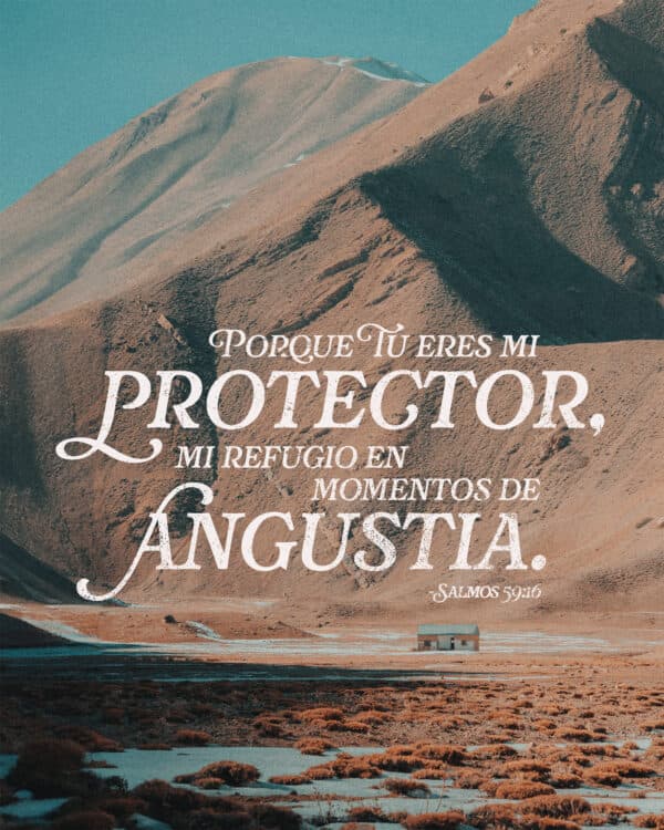 Porque Tú eres mi protector, mi refugio en momentos de angustia. - Salmos 59:16