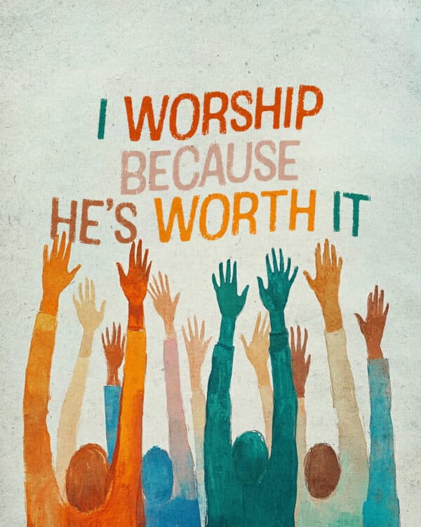 I worship because He’s worth it