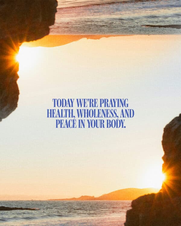 Today we're praying health, wholeness, and peace in your body.