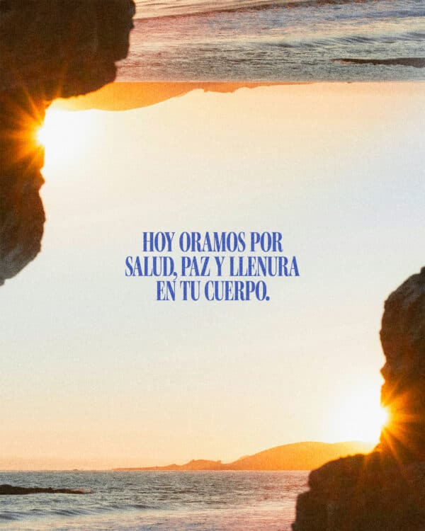 Hoy oramos por salud, paz y llenura en tu cuerpo.