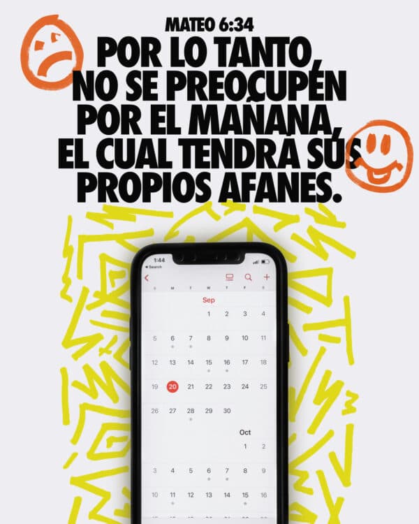 Por lo tanto, no se preocupen por el mañana, el cual tendrá sus propios afanes. - Mateo 6:34