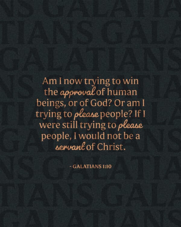 Am I now trying to win the approval of human beings, or of God? Or am I trying to please people? If I were still trying to please people, I would not be a servant of Christ. - Galatians 1:10
