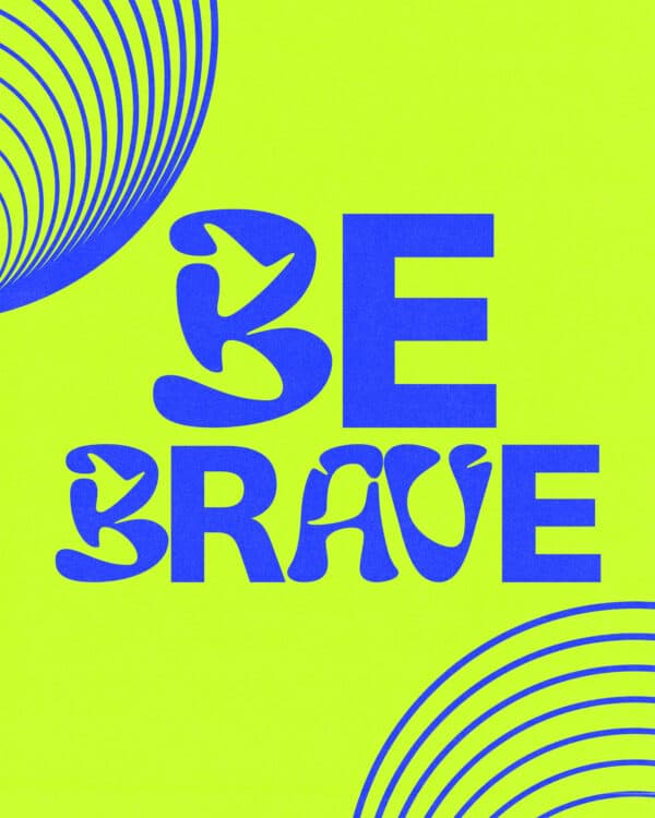 Be brave