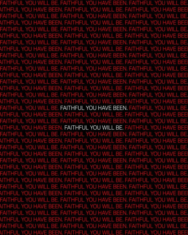 "Faithful you have been. Faithful you will be."