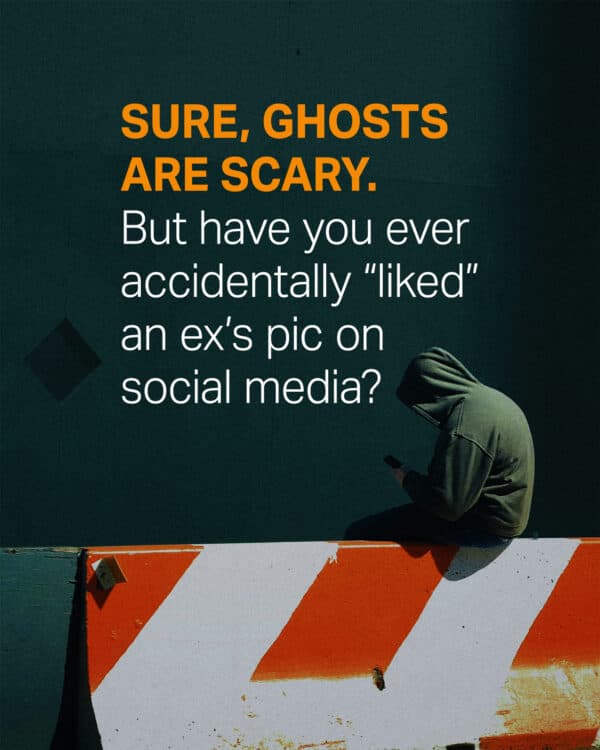 Sure, ghosts are scary. But have you ever accidentally “liked” an ex’s pic on social media?