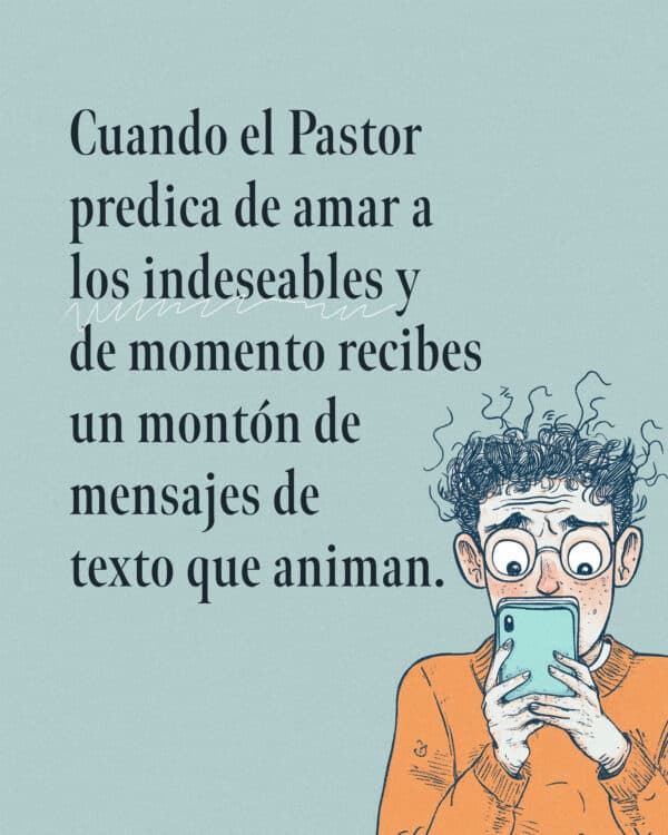 Cuando el Pastor predica de amar a los indeseables y de momento recibes un montón de mensajes de texto que animan.