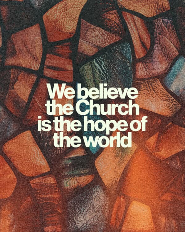 We believe the Church is the hope of the world