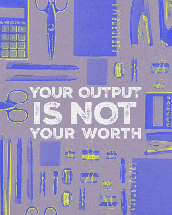 Your output is not your worth