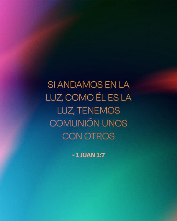 Si andamos en la luz, como Él es la luz, tenemos comunión unos con otros. - 1 Juan 1:7