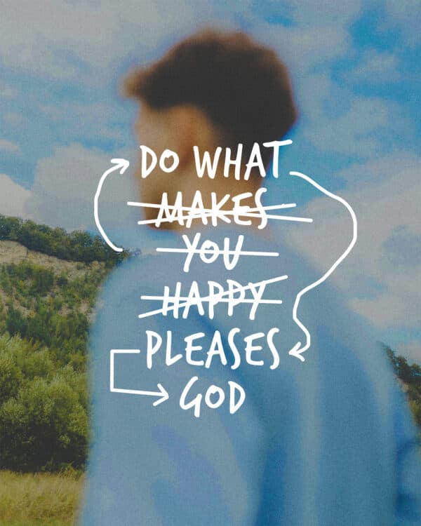 Do what makes you happy (crossed out) pleases God