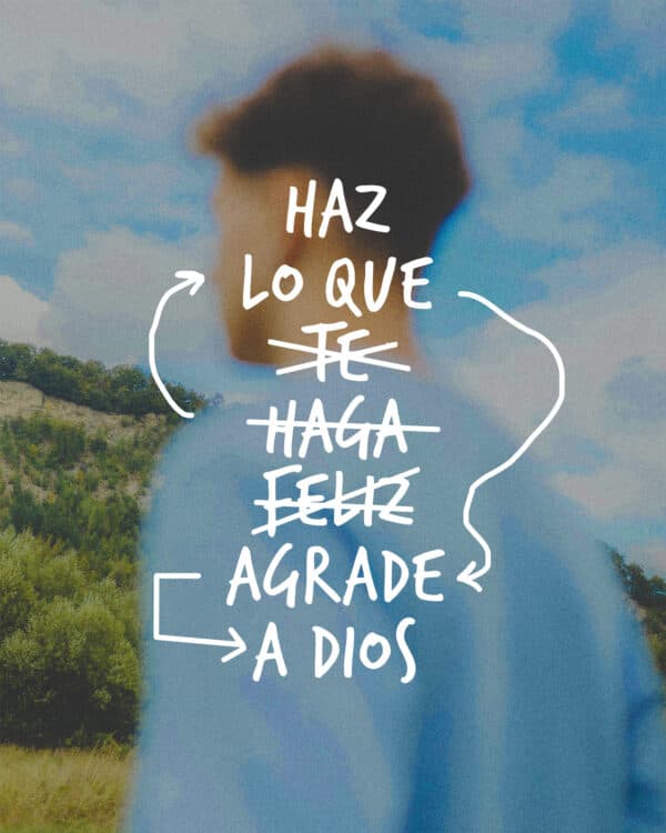 Haz lo que (te haga feliz -tachado) agrade a Dios