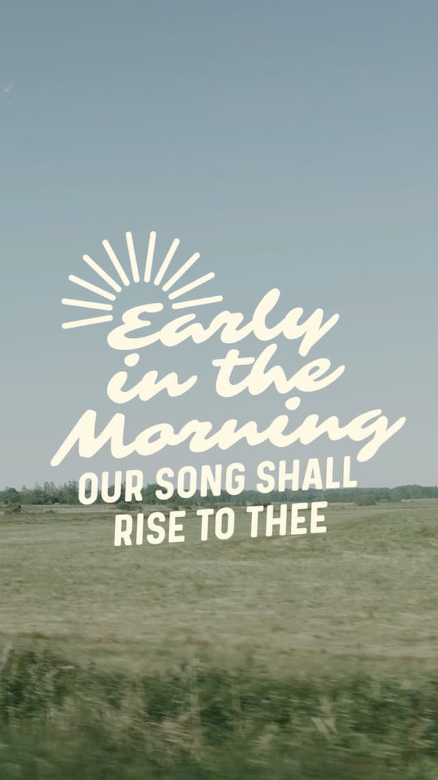 Early in the morning our song shall rise to thee