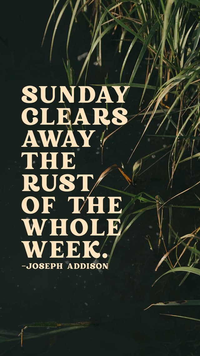 Sunday clears away the rust of the whole week. - Joseph Addison