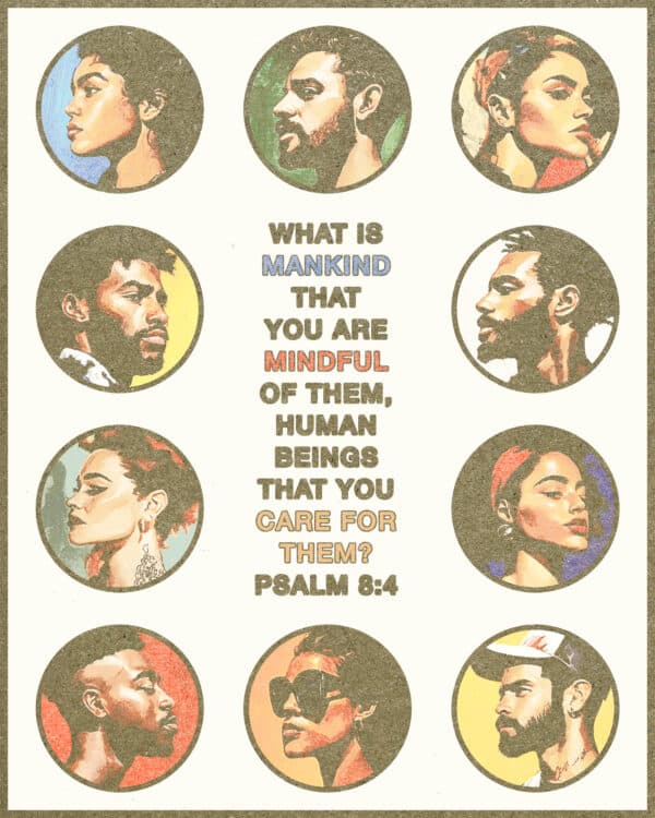 What is mankind that you are mindful of them, human beings that you care for them? - Psalm 8:4