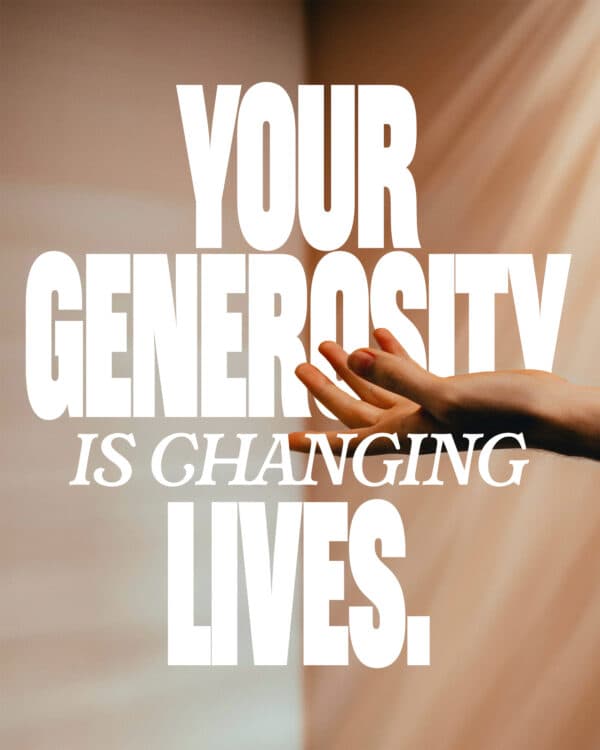 Your generosity is changing lives.