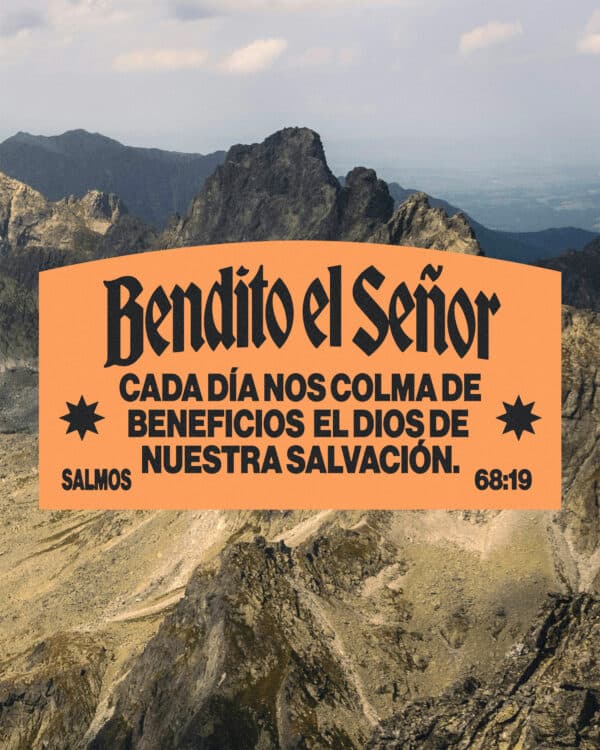 Bendito el Señor; cada día nos colma de beneficios  El Dios de nuestra salvación. - Salmos 68:19