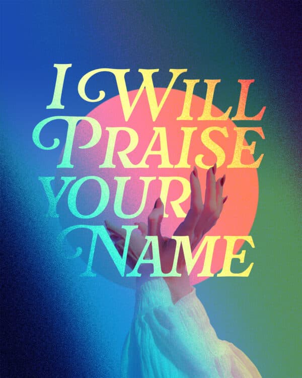 I will praise Your name