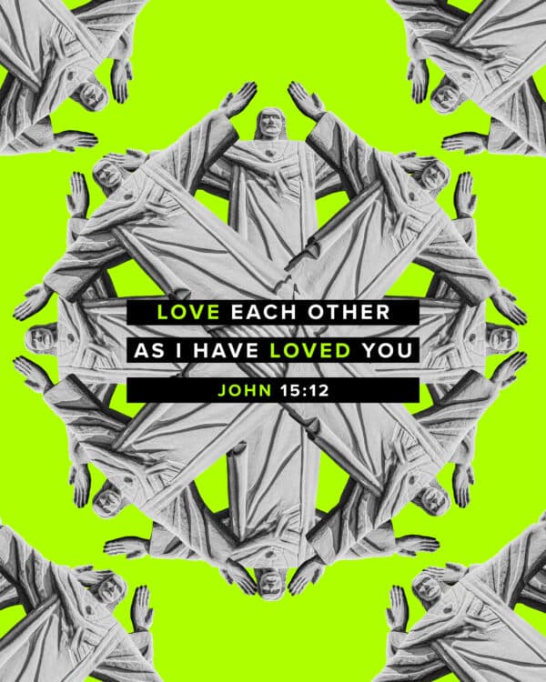 Love each other as I have loved you. - John 15:12