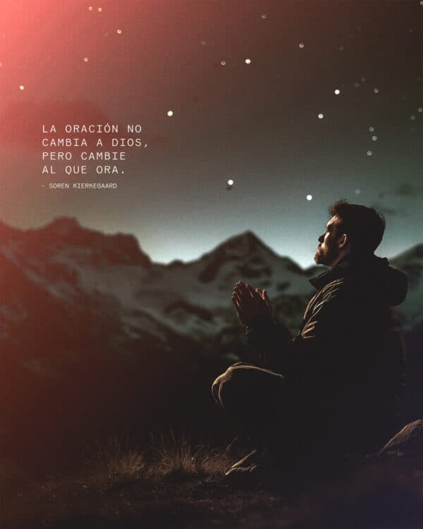 "La oración no cambia a Dios, pero cambie al que ora." - Soren Kierkegaard