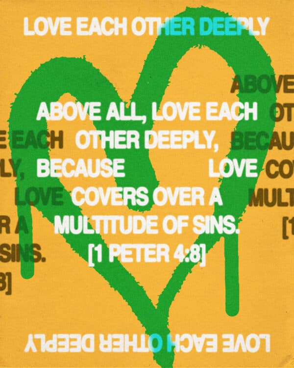 Above all, love each other deeply, because love covers over a multitude of sins. - 1 Peter 4:8