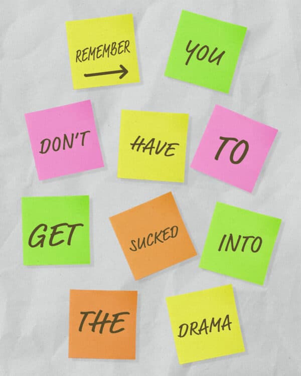 Remember: You don't have to get sucked into the drama