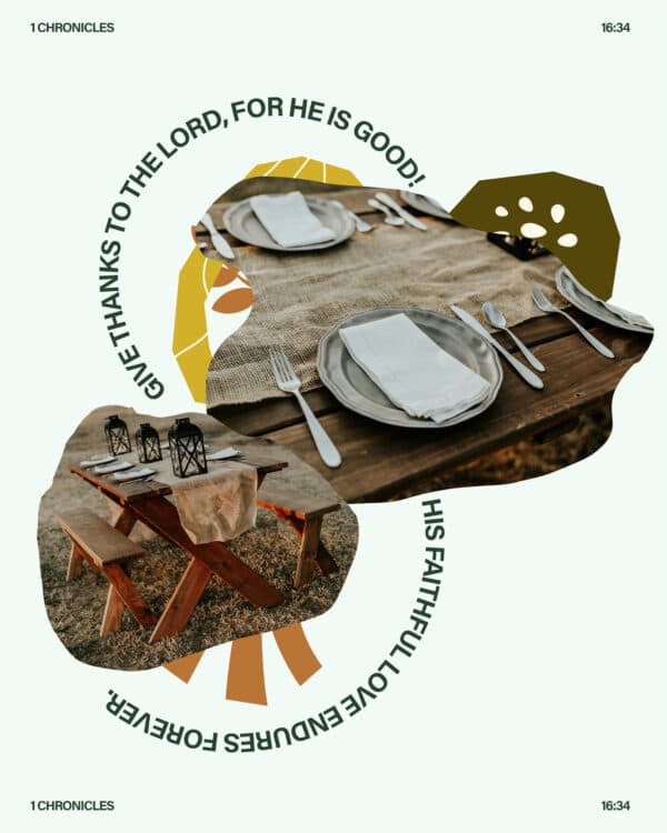 Give thanks to the LORD, for he is good! His faithful love endures forever. - 1 Chronicles 16:34