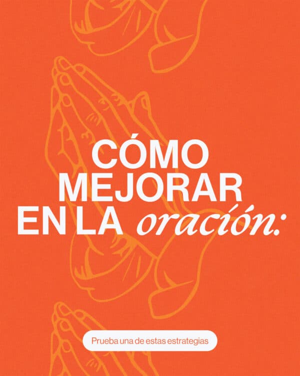 Cómo mejorar en la oración: Prueba una de estas estrategias