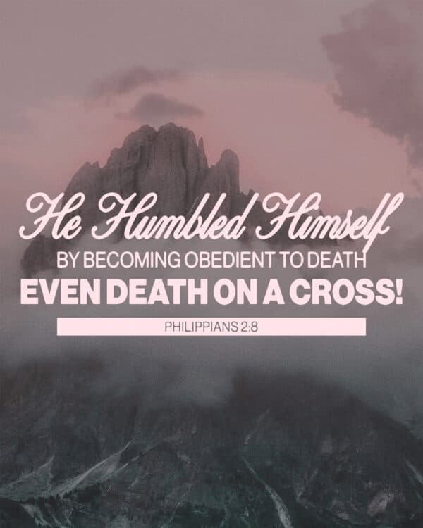 He humbled himself by becoming obedient to death—even death on a cross! - Philippians 2:8